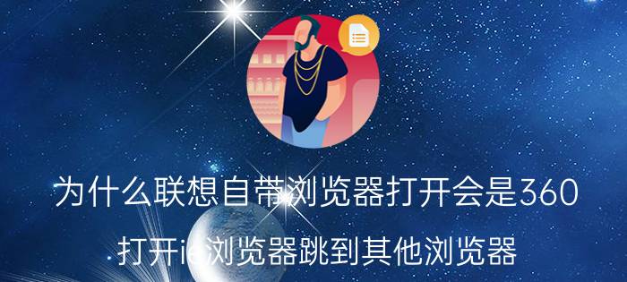 为什么联想自带浏览器打开会是360 打开ie浏览器跳到其他浏览器？